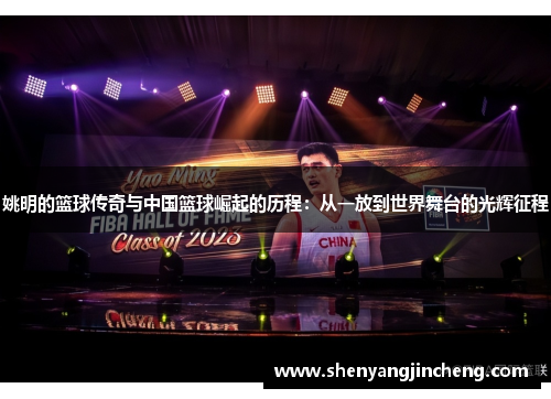 姚明的篮球传奇与中国篮球崛起的历程：从一放到世界舞台的光辉征程