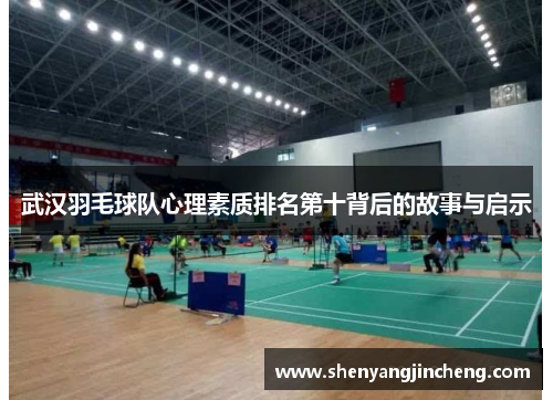 武汉羽毛球队心理素质排名第十背后的故事与启示