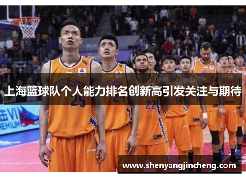 上海篮球队个人能力排名创新高引发关注与期待